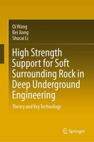 High Strength Support for Soft Surrounding Rock in Deep Underground Engineering: Theory and Key Technology de Qi Wang