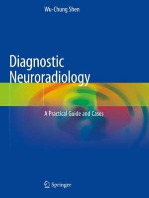 Diagnostic Neuroradiology: A Practical Guide and Cases de Wu-Chung Shen