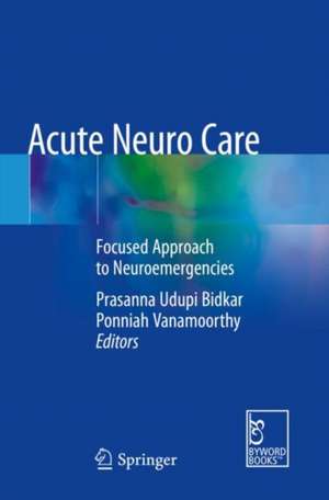 Acute Neuro Care: Focused Approach to Neuroemergencies de Prasanna Udupi Bidkar