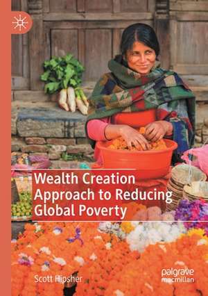 Wealth Creation Approach to Reducing Global Poverty de Scott Hipsher