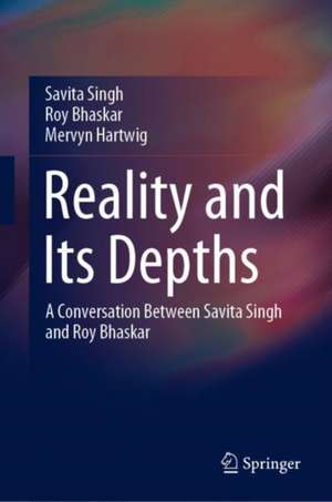 Reality and Its Depths: A Conversation Between Savita Singh and Roy Bhaskar de Savita Singh