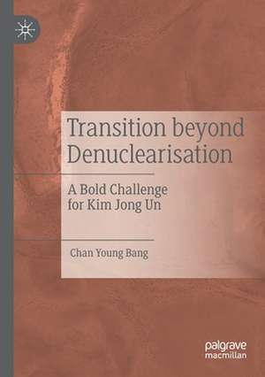 Transition beyond Denuclearisation: A Bold Challenge for Kim Jong Un de Chan Young Bang