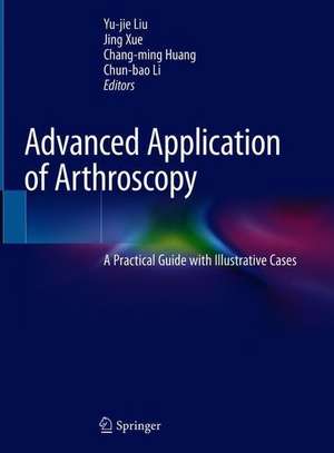 Advanced Application of Arthroscopy: A Practical Guide with Illustrative Cases de Yu-jie Liu