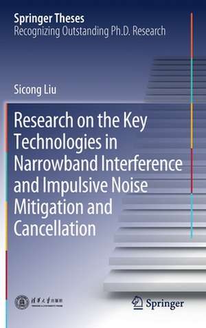 Research on the Key Technologies in Narrowband Interference and Impulsive Noise Mitigation and Cancellation de Sicong Liu