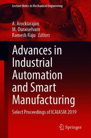 Advances in Industrial Automation and Smart Manufacturing: Select Proceedings of ICAIASM 2019 de A. Arockiarajan