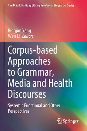 Corpus-based Approaches to Grammar, Media and Health Discourses: Systemic Functional and Other Perspectives de Bingjun Yang