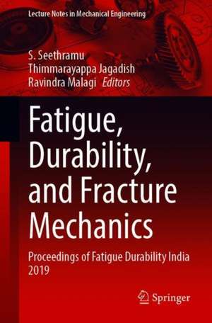 Fatigue, Durability, and Fracture Mechanics: Proceedings of Fatigue Durability India 2019 de S. Seetharamu