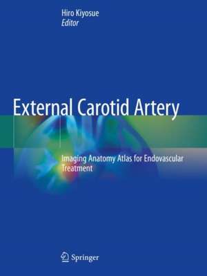 External Carotid Artery: Imaging Anatomy Atlas for Endovascular Treatment de Hiro Kiyosue