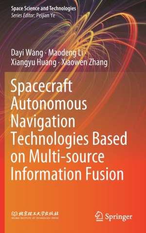 Spacecraft Autonomous Navigation Technologies Based on Multi-source Information Fusion de Dayi Wang