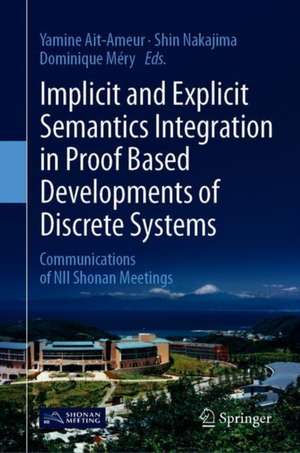 Implicit and Explicit Semantics Integration in Proof-Based Developments of Discrete Systems: Communications of NII Shonan Meetings de Yamine Ait-Ameur