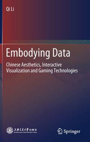 Embodying Data: Chinese Aesthetics, Interactive Visualization and Gaming Technologies de Qi Li