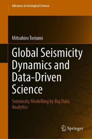 Global Seismicity Dynamics and Data-Driven Science: Seismicity Modelling by Big Data Analytics de Mitsuhiro Toriumi