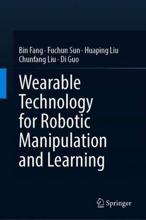 Wearable Technology for Robotic Manipulation and Learning de Bin Fang