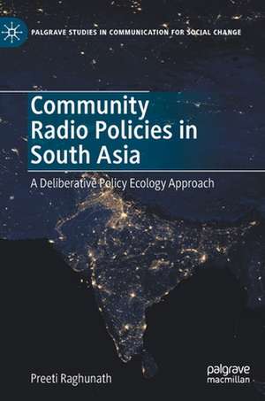 Community Radio Policies in South Asia: A Deliberative Policy Ecology Approach de Preeti Raghunath