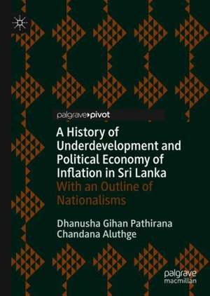 A History of Underdevelopment and Political Economy of Inflation in Sri Lanka: With an Outline of Nationalisms de Dhanusha Gihan Pathirana