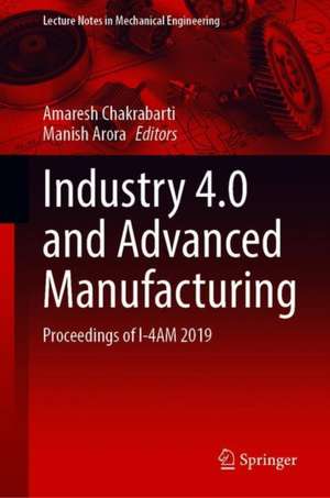 Industry 4.0 and Advanced Manufacturing: Proceedings of I-4AM 2019 de Amaresh Chakrabarti