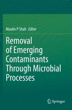 Removal of Emerging Contaminants Through Microbial Processes de Maulin P Shah