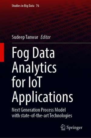 Fog Data Analytics for IoT Applications: Next Generation Process Model with State of the Art Technologies de Sudeep Tanwar