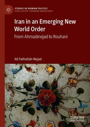 Iran in an Emerging New World Order: From Ahmadinejad to Rouhani de Ali Fathollah-Nejad