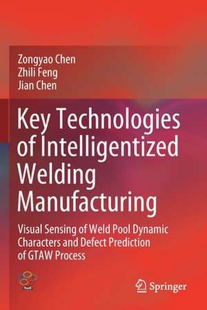 Key Technologies of Intelligentized Welding Manufacturing: Visual Sensing of Weld Pool Dynamic Characters and Defect Prediction of GTAW Process de Zongyao Chen