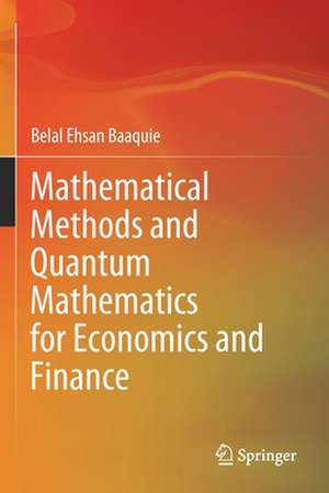 Mathematical Methods and Quantum Mathematics for Economics and Finance de Belal Ehsan Baaquie