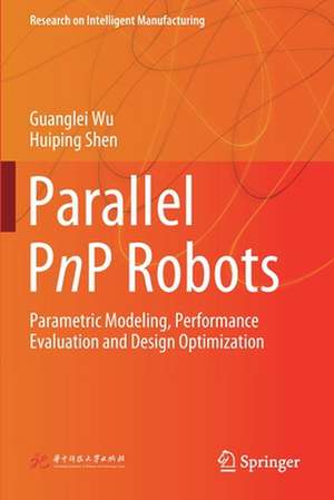 Parallel PnP Robots: Parametric Modeling, Performance Evaluation and Design Optimization de Guanglei Wu