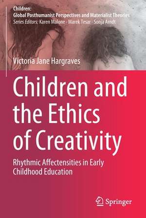 Children and the Ethics of Creativity: Rhythmic Affectensities in Early Childhood Education de Victoria Jane Hargraves