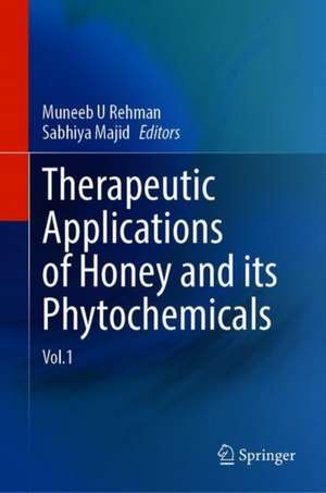 Therapeutic Applications of Honey and its Phytochemicals: Vol.1 de Muneeb U. Rehman