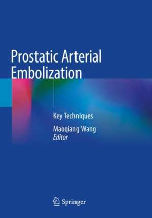 Prostatic Arterial Embolization: Key Techniques de Maoqiang Wang