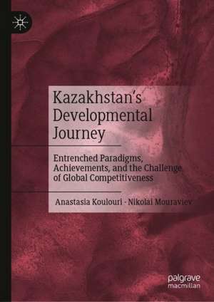 Kazakhstan’s Developmental Journey: Entrenched Paradigms, Achievements, and the Challenge of Global Competitiveness de Anastasia Koulouri