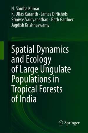 Spatial Dynamics and Ecology of Large Ungulate Populations in Tropical Forests of India de N. Samba Kumar