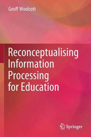 Reconceptualising Information Processing for Education de Geoff Woolcott