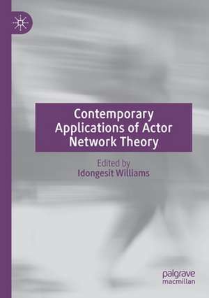 Contemporary Applications of Actor Network Theory de Idongesit Williams