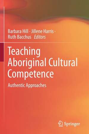 Teaching Aboriginal Cultural Competence: Authentic Approaches de Barbara Hill