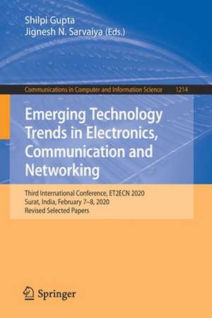 Emerging Technology Trends in Electronics, Communication and Networking: Third International Conference, ET2ECN 2020, Surat, India, February 7–8, 2020, Revised Selected Papers de Shilpi Gupta