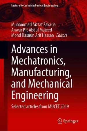 Advances in Mechatronics, Manufacturing, and Mechanical Engineering: Selected articles from MUCET 2019 de Muhammad Aizzat Zakaria