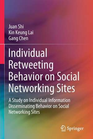 Individual Retweeting Behavior on Social Networking Sites: A Study on Individual Information Disseminating Behavior on Social Networking Sites de Juan Shi