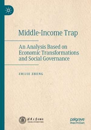 Middle-Income Trap: An Analysis Based on Economic Transformations and Social Governance de Zhijie Zheng