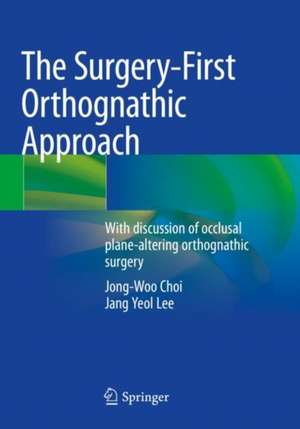 The Surgery-First Orthognathic Approach: With discussion of occlusal plane-altering orthognathic surgery de Jong-Woo Choi