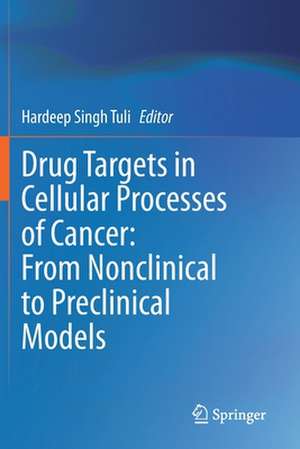 Drug Targets in Cellular Processes of Cancer: From Nonclinical to Preclinical Models de Hardeep Singh Tuli