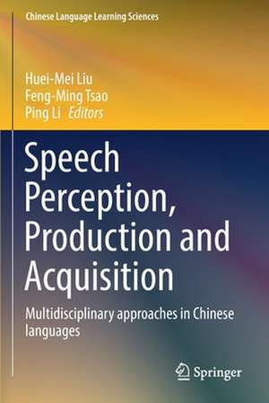 Speech Perception, Production and Acquisition: Multidisciplinary approaches in Chinese languages de Huei‐Mei Liu