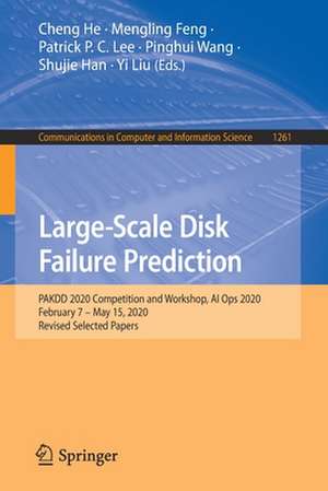 Large-Scale Disk Failure Prediction: PAKDD 2020 Competition and Workshop, AI Ops 2020, February 7 – May 15, 2020, Revised Selected Papers de Cheng He