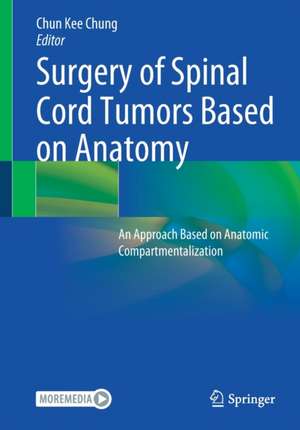 Surgery of Spinal Cord Tumors Based on Anatomy: An Approach Based on Anatomic Compartmentalization de Chun Kee Chung