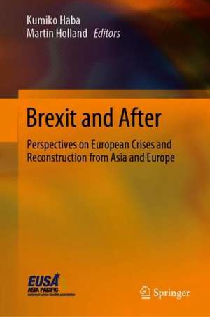 Brexit and After: Perspectives on European Crises and Reconstruction from Asia and Europe de Kumiko Haba