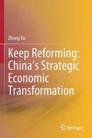 Keep Reforming: China’s Strategic Economic Transformation de Zhong Xu