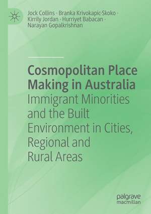 Cosmopolitan Place Making in Australia: Immigrant Minorities and the Built Environment in Cities, Regional and Rural Areas de Jock Collins