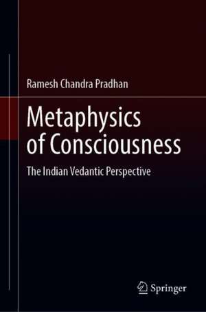 Metaphysics of Consciousness: The Indian Vedantic Perspective de Ramesh Chandra Pradhan