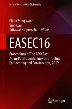 EASEC16: Proceedings of The 16th East Asian-Pacific Conference on Structural Engineering and Construction, 2019 de Chien Ming Wang