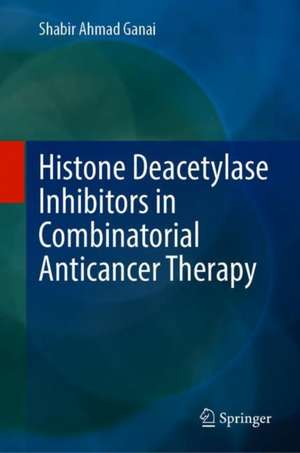 Histone Deacetylase Inhibitors in Combinatorial Anticancer Therapy de Shabir Ahmad Ganai