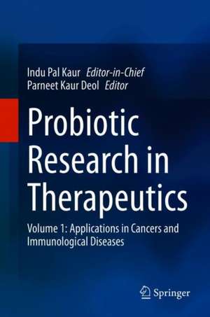 Probiotic Research in Therapeutics: Volume 1: Applications in Cancers and Immunological Diseases de Indu Pal Kaur